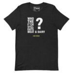 who still eats dairy & meat Unisex t-shirt