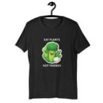 Eat plants, not friends.Unisex t-shirt