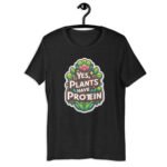 Yes, Plants have protein, unisex tshirt for vegans